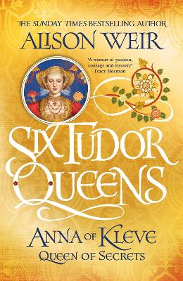 Six Tudor Queens #4: Anna of Kleve, Queen of Secrets by Alison Weir