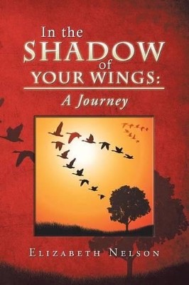 In the Shadow of Your Wings: A Journey by Elizabeth Nelson