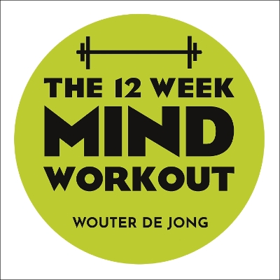 The 12 Week Mind Workout: Focused Training for Mental Strength and Balance by Wouter de Jong