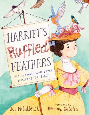 Harriet's Ruffled Feathers: The Woman Who Saved Millions of Birds by Joy McCullough