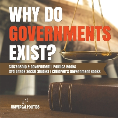 Why Do Governments Exist? Citizenship & Government Politics Books 3rd Grade Social Studies Children's Government Books by Universal Politics