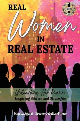 Real Women in Real Estate: Unleashing Her Power: Inspiring Stories and Strategies by Migena Agaraj