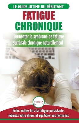 Fatigue Chronique: Guide du syndrome de fatigue chronique des glandes surrénales - Restaurer naturellement les hormones, le stress et l'énergie (Livre ... Fatigue Reset French Book) (French Edition) book