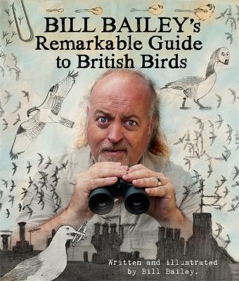 Bill Bailey's Remarkable Guide to British Birds by Bill Bailey