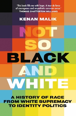 Not So Black and White: A History of Race from White Supremacy to Identity Politics by Kenan Malik