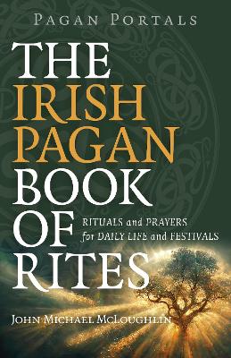 Pagan Portals – The Irish Pagan Book of Rites – Rituals and Prayers for Daily Life and Festivals book