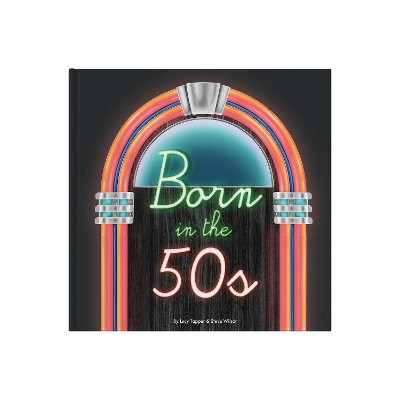 Born In The 50s: A celebration of being born in the 1950s and growing up in the 1960s book