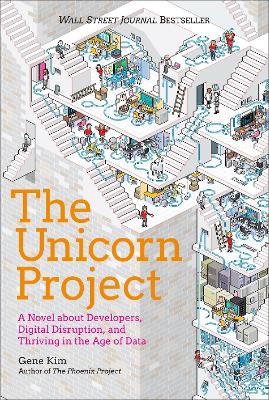 The Unicorn Project: A Novel about Developers, Digital Disruption, and Thriving in the Age of Data book