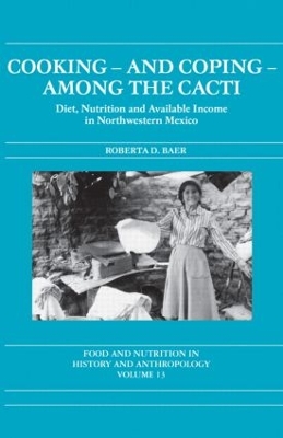 Cooking and Coping Among the Cacti: Diet, Nutrition and Available Income in Northwestern Mexico by Roberta D. Baer