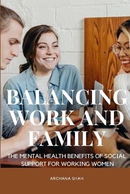 Balancing Work and Family The Mental Health Benefits of Social Support for Working Women book