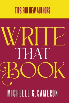 Write That Book: Tips For New Authors by Michelle G Cameron