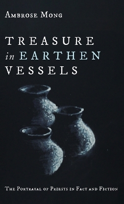 Treasure in Earthen Vessels: The Portrayal of Priests in Fact and Fiction book