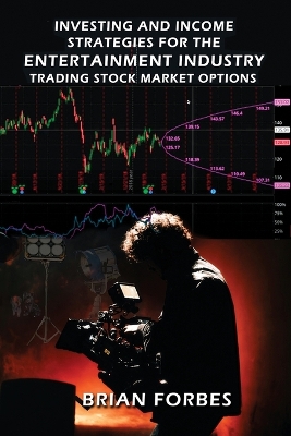 Investing and Income Strategies For The Entertainment Industry Trading Stock Market Options - The Low-Risk, High Profit Stock Market Options Strategies That Really Work book