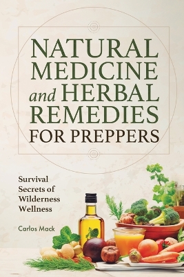Natural Medicine and Herbal Remedies for Preppers: Survival Secrets of Wilderness Wellness book