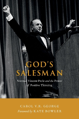 God's Salesman: Norman Vincent Peale and the Power of Positive Thinking by Carol V.R. George