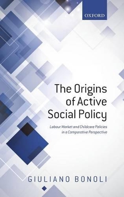 The Origins of Active Social Policy: Labour Market and Childcare Policies in a Comparative Perspective book