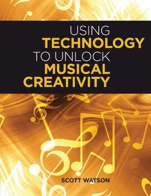 Using Technology to Unlock Musical Creativity by Scott Watson