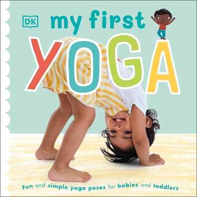 My First Yoga: Fun and Simple Yoga Poses for Babies and Toddlers book
