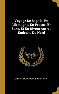 Voyage De Sophie, En Allemagne, En Prusse, En Saxe, Et En Divers Autres Endroits Du Nord book