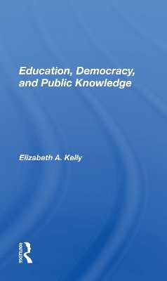 Education, Democracy, and Public Knowledge by Elizabeth A. Kelly