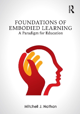 Foundations of Embodied Learning: A Paradigm for Education by Mitchell J. Nathan