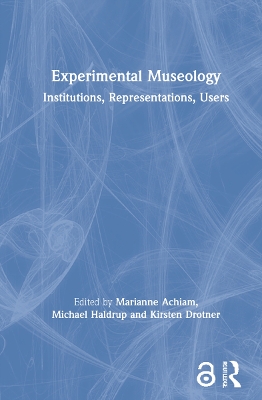 Experimental Museology: Institutions, Representations, Users by Marianne Achiam