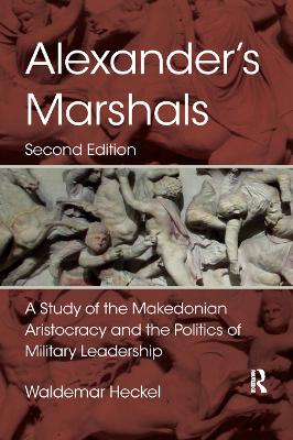 Alexander's Marshals: A Study of the Makedonian Aristocracy and the Politics of Military Leadership by Waldemar Heckel
