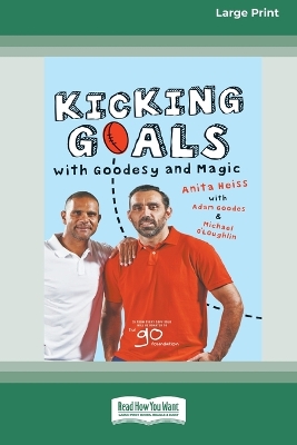 Kicking Goals with Goodesy and Magic (16pt Large Print Edition) by Adam Goodes