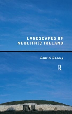 Landscapes of Neolithic Ireland by Gabriel Cooney