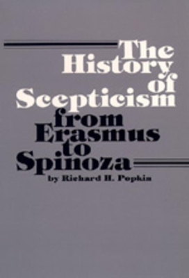 History of Scepticism from Erasmus to Spinoza by Richard H. Popkin