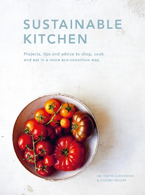 Sustainable Kitchen: Projects, tips and advice to shop, cook and eat in a more eco-conscious way: Volume 4 by Sadhbh Moore