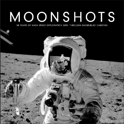 Moonshots: 50 Years of NASA Space Exploration Seen through Hasselblad Cameras by Piers Bizony