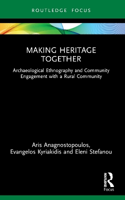 Making Heritage Together: Archaeological Ethnography and Community Engagement with a Rural Community by Aris Anagnostopoulos