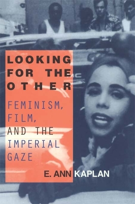 Looking for the Other: Feminism, Film and the Imperial Gaze by E. Ann Kaplan