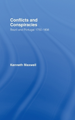 Conflicts and Conspiracies: Brazil and Portugal, 1750-1808 by Kenneth Maxwell