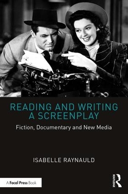 Reading and Writing a Screenplay: Fiction, Documentary and New Media by Isabelle Raynauld