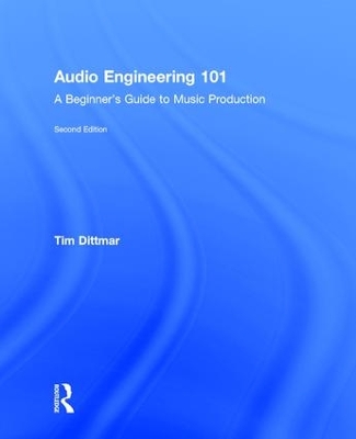 Audio Engineering 101 by Tim Dittmar