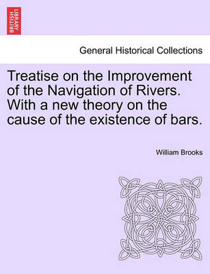 Treatise on the Improvement of the Navigation of Rivers. with a New Theory on the Cause of the Existence of Bars. book