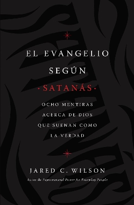 El Evangelio según Satanás: Ocho mentiras acerca de Dios que suenan como la verdad book