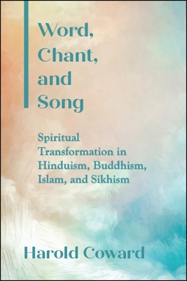 Word, Chant, and Song: Spiritual Transformation in Hinduism, Buddhism, Islam, and Sikhism book