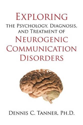 Exploring the Psychology, Diagnosis, and Treatment of Neurogenic Communication Disorders book