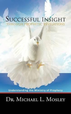 Successful Insight Through Prophetic Revelations: Understanding the Ministry of Prophecy book
