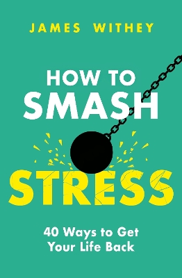 How to Smash Stress: 40 Ways to Get Your Life Back book