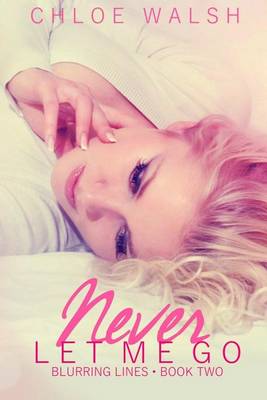 Never Let Me Go: Blurring Lines - Book Two by Chloe Walsh