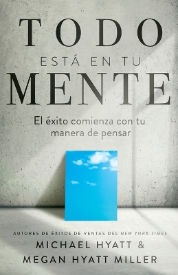 Todo Está En Tu Mente: El Éxito Comienza Con Tu Manera de Pensar (Spanish Language Edition, Mind Your Mindset (Spanish)) book