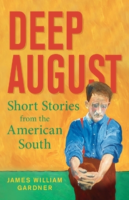 Deep August: Short Stories from the American South by James William Gardner