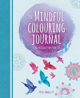 The Mindful Colouring Journal: Bring Positivity into Your Life book