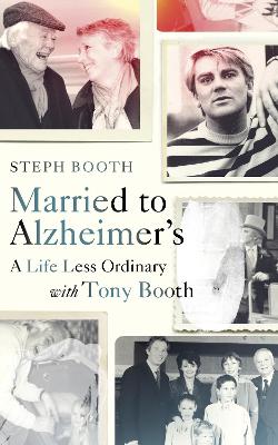 Married to Alzheimer's: A Life Less Ordinary with Tony Booth book