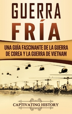 Guerra fría: Una guía fascinante de la guerra de Corea y la guerra de Vietnam by Captivating History