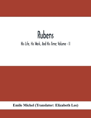 Rubens; His Life, His Work, And His Time; Volume - II book